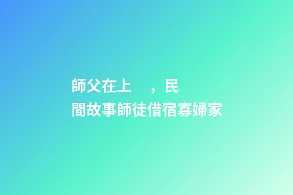 師父在上，民間故事師徒借宿寡婦家-第1張-觀點(diǎn)-玄機(jī)派